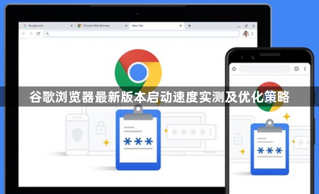谷歌浏览器最新版本启动速度实测及优化策略1
