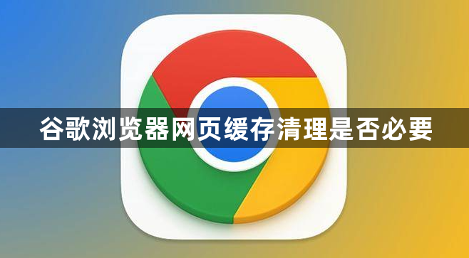 谷歌浏览器网页缓存清理是否必要1
