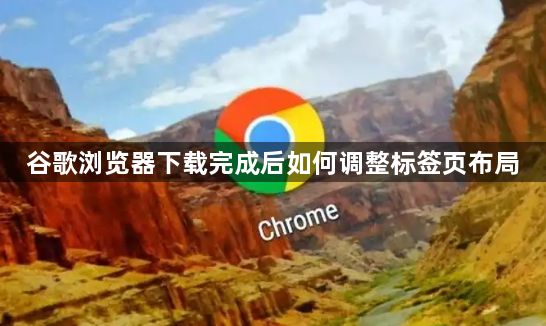 谷歌浏览器下载完成后如何调整标签页布局1