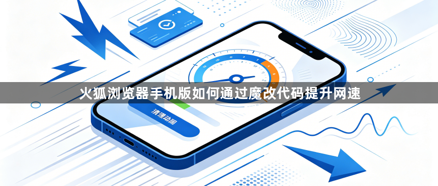 火狐浏览器手机版如何通过魔改代码提升网速1