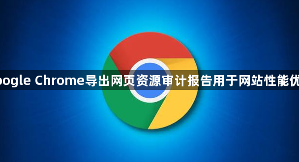 google Chrome导出网页资源审计报告用于网站性能优化1