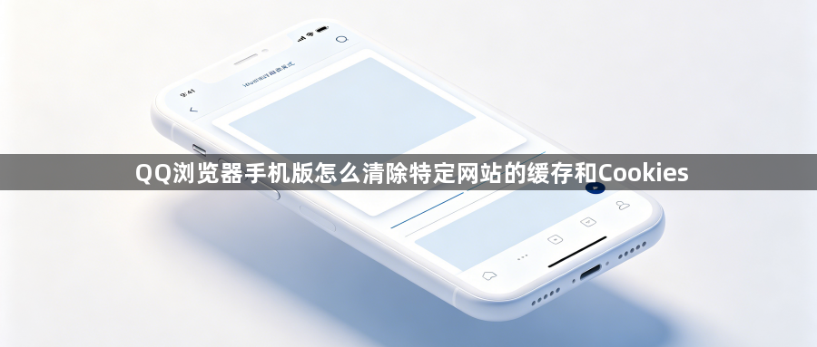 QQ浏览器手机版怎么清除特定网站的缓存和Cookies1