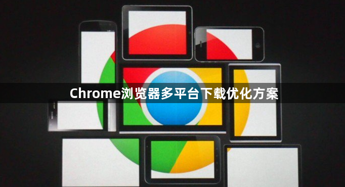 Chrome浏览器多平台下载优化方案1