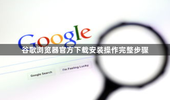 谷歌浏览器官方下载安装操作完整步骤1