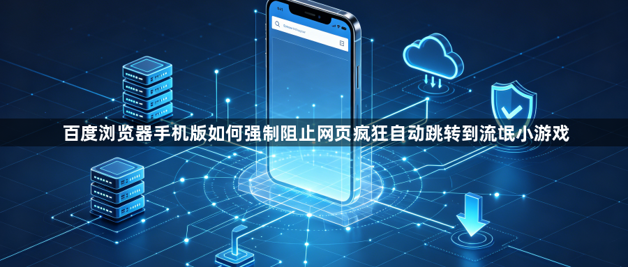 百度浏览器手机版如何强制阻止网页疯狂自动跳转到流氓小游戏1