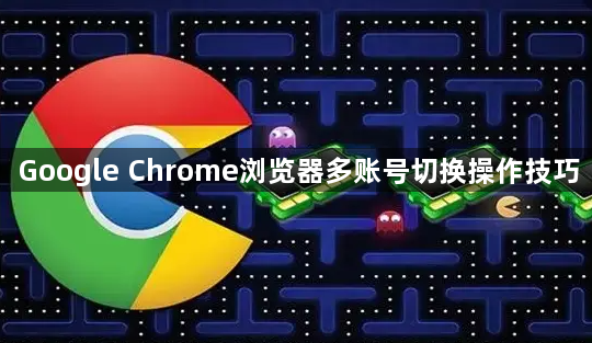 Google Chrome浏览器多账号切换操作技巧1
