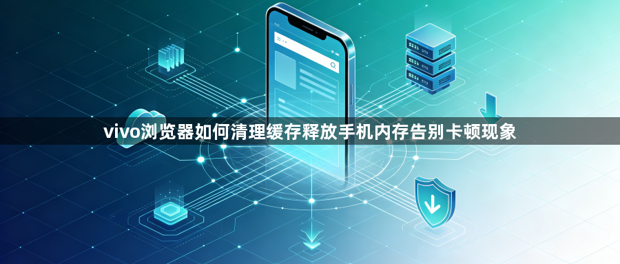 vivo浏览器如何清理缓存释放手机内存告别卡顿现象1