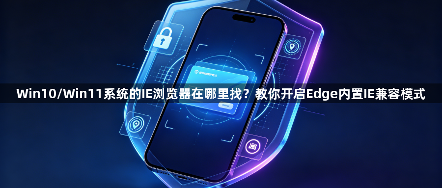 Win10/Win11系统的IE浏览器在哪里找?教你开启Edge内置IE兼容模式1
