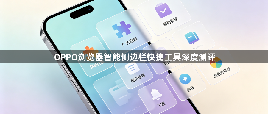 OPPO浏览器智能侧边栏快捷工具深度测评1