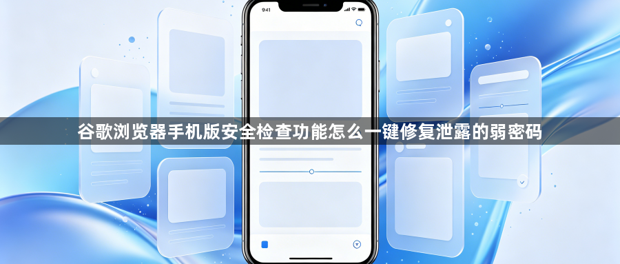 谷歌浏览器手机版安全检查功能怎么一键修复泄露的弱密码1