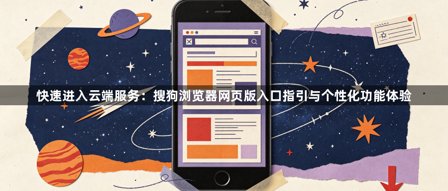 快速进入云端服务:搜狗浏览器网页版入口指引与个性化功能体验1