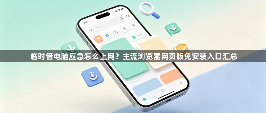 临时借电脑应急怎么上网？主流浏览器网页版免安装入口汇总1