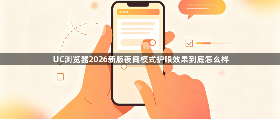 UC浏览器2026新版夜间模式护眼效果到底怎么样1